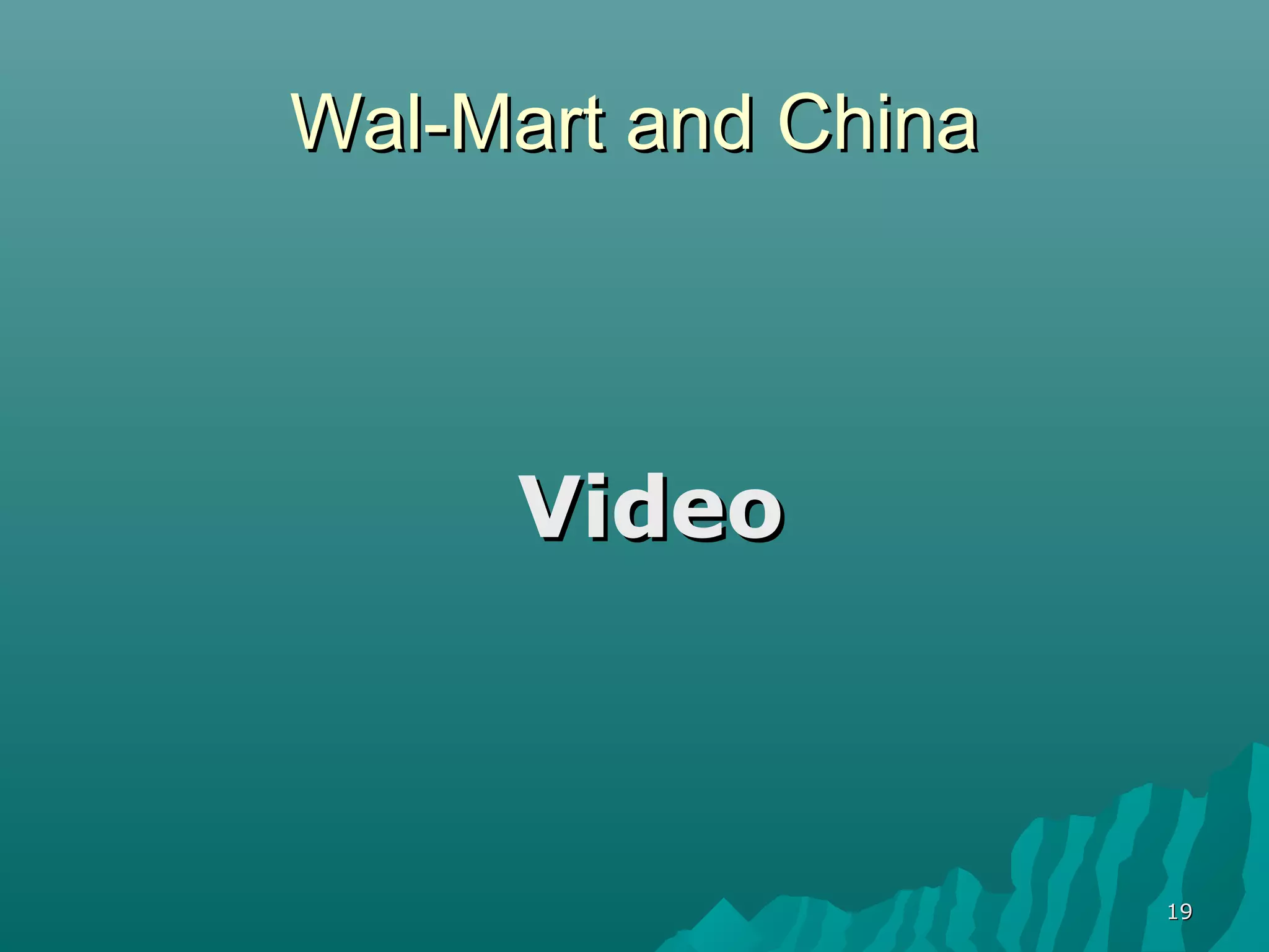 Wal-Mart and China




     Video



                     19
 