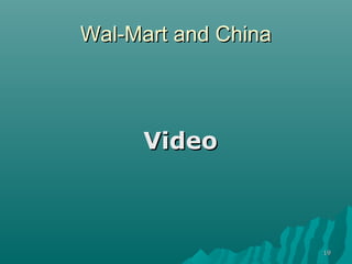 Wal-Mart and China




     Video



                     19
 