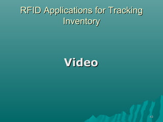 RFID Applications for Tracking
          Inventory



          Video



                                 43
 