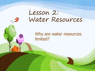 Lesson 2:
Water Resources
Why are water resources
limited?
 