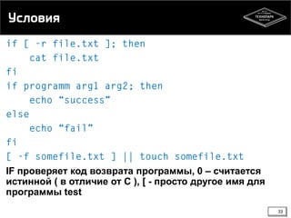 Условия

IF проверяет код возврата программы, 0 – считается
истинной ( в отличие от С ), [ - просто другое имя для
программы test
33

 