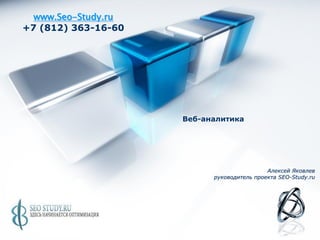 www.Seo-Study.ru
+7 (812) 363-16-60




                     Веб-аналитика




                                            Алексей Яковлев
                           руководитель проекта SEO-Study.ru
 