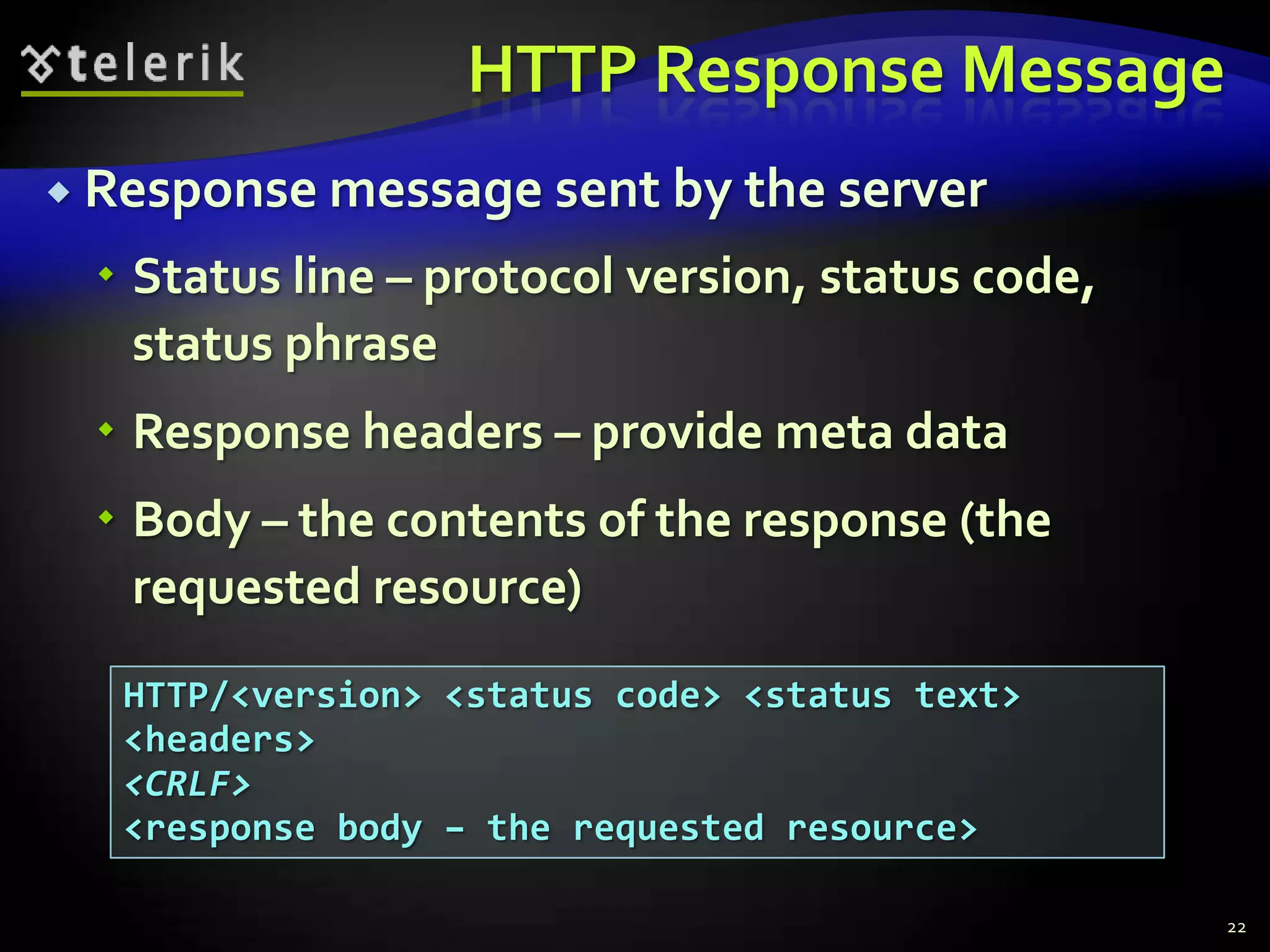 HTTP Response MessageResponse message sent by the serverStatus line – protocol version, status code, status phraseResponse headers – provide meta dataBody – the contents of the response (the requested resource)22HTTP/<version> <status code> <status text><headers><CRLF><response body – the requested resource>