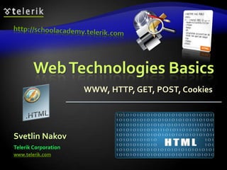 http://schoolacademy.telerik.com Web Technologies Basics WWW, HTTP, GET, POST, Cookies Svetlin Nakov Telerik Corporation www.telerik.com 