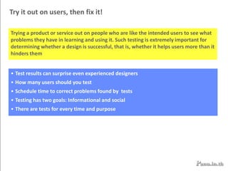 New technologies developed by researchers Investigate the intended taskBefore starting to design anything, learn as much as you can about exactly how the intended users do the task that the software is supposed to support . This is called conducting a “task analysis”. The best way to conduct a task analysis is for you and other members of the development team to talk with and observe people who either will be user or are similar to the intended users. 