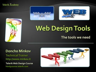Web Design Tools
                                   The tools we need


Doncho Minkov
Technical Trainer
http://www.minkov.it
Telerik Web Design Course
html5course.telerik.com
 