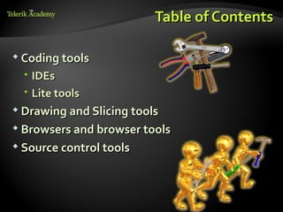 Table of Contents

 Coding tools

   IDEs
   Lite tools
 Drawing and Slicing tools

 Browsers and browser tools

 Source control tools
 