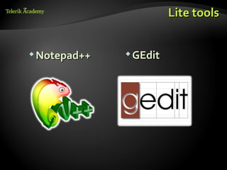 Lite tools


 Notepad++    GEdit
 