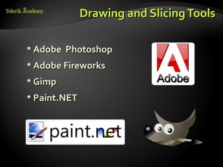 Drawing and Slicing Tools

 Adobe   Photoshop
 Adobe Fireworks

 Gimp

 Paint.NET
 