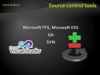 Source control tools


Microsoft TFS, Microsoft VSS
            Git
           SVN
 