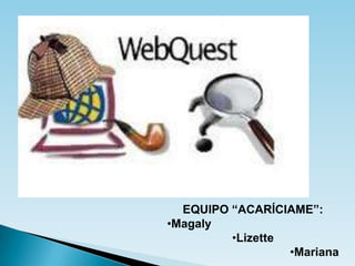 EQUIPO “ACARÍCIAME”:
•Magaly
         •Lizette
                  •Mariana
 