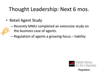 Thought Leadership: Next 6 mos. Retail Agent Study Recently MMU completed an extensive study on the business case of agents.  Regulation of agents a growing focus – liability Regulation 