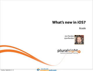 What’s new in iOS7
Xcode
Jon Flanders
@jonflanders

Tuesday, September 3, 13

 