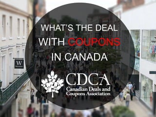 WHAT’S THE DEAL
WITH COUPONS
IN CANADA
 