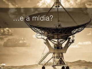 ...e a mídia?
#
 