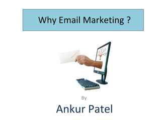 Why Email Marketing ?




         By

    Ankur Patel
 