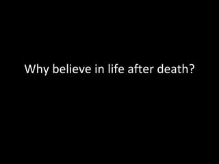 Why believe in life after death? 