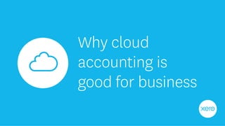 Why cloud
accounting is
good for business
 