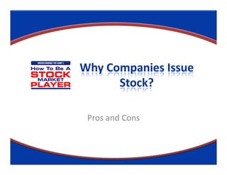 Why Companies Issue
      Stock?

 Pros and Cons
 