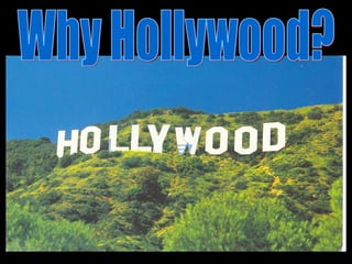 Why Hollywood? 