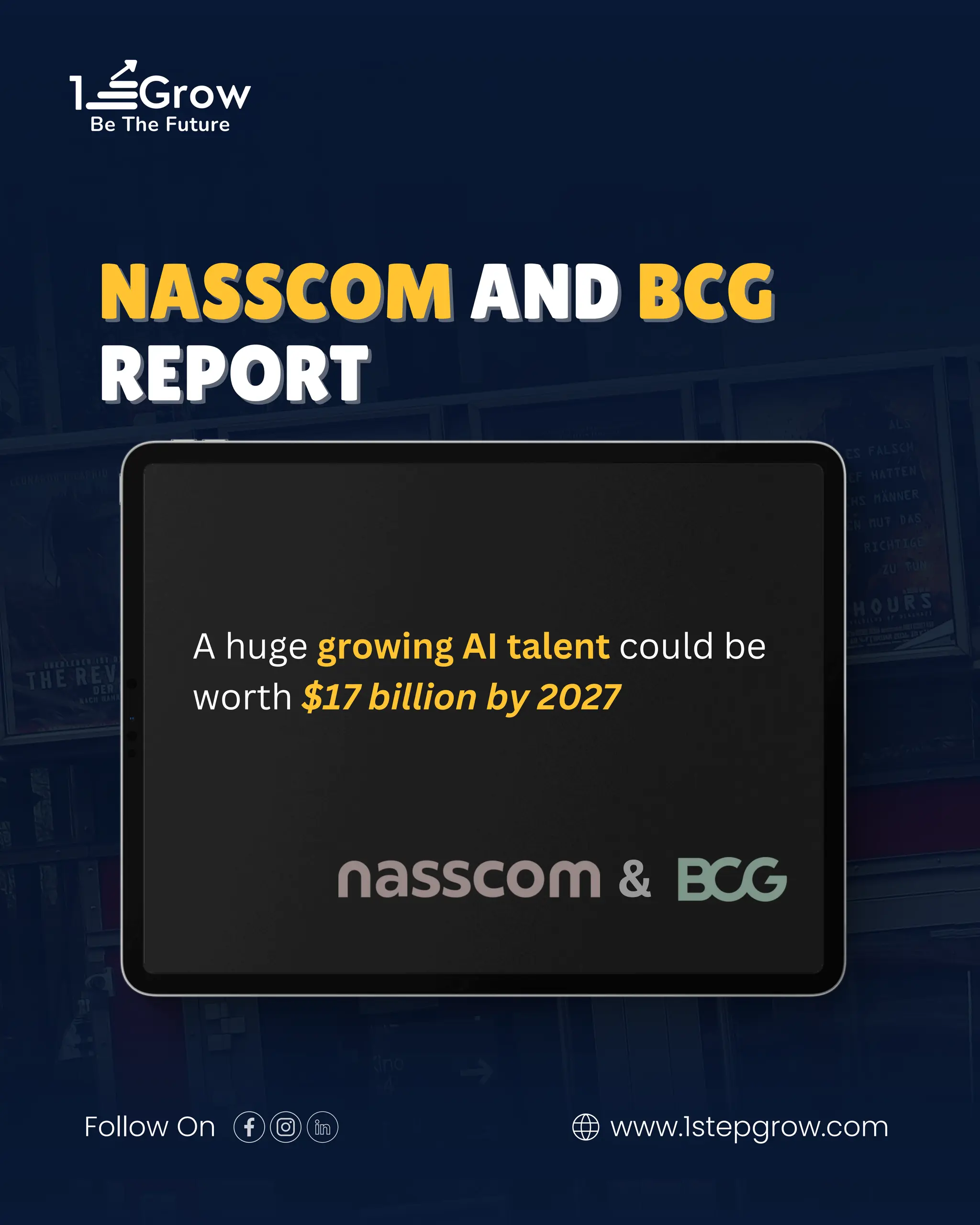 1 Grow
Be The Future
Follow On www.1stepgrow.com
A huge growing AI talent could be
worth $17 billion by 2027
&
NASSCOM
NASSCOM AND
AND BCG
BCG
REPORT
REPORT