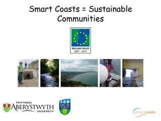 Smart Coasts = Sustainable
      Communities
 