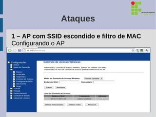 Ataques
1 – AP com SSID escondido e filtro de MAC
Configurando o AP
 
