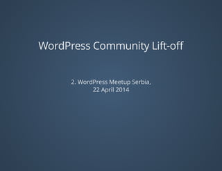 WordPress	Community	Lift-oﬀ
2.	WordPress	Meetup	Serbia,
22	April	2014
 
