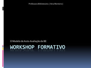 Workshop Formativo O Modelo de Auto-Avaliação da BE Professora Bibliotecária  | Vera Monteiro | 