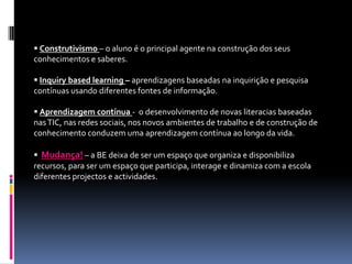 Reflexão e mudança -  aponta para as áreas nucleares em que se deverá processar o trabalho da/com a Biblioteca Escolar, bem como reflecte e conduz a mudanças concretas de práticas.