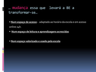 Instrumento pedagógico  -  permite às escolas identificar problemáticas no funcionamento e sucesso da BE, sugerindo ainda acções de melhoria. Construtivismo – o aluno é o principal agente na construção dos seus conhecimentos e saberes.