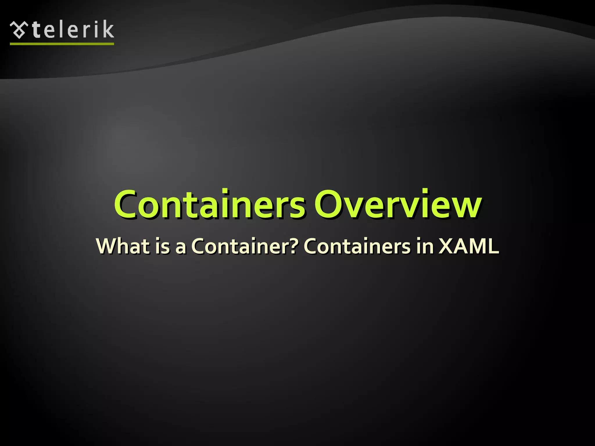 Containers Overview What is a Container? Containers in XAML 