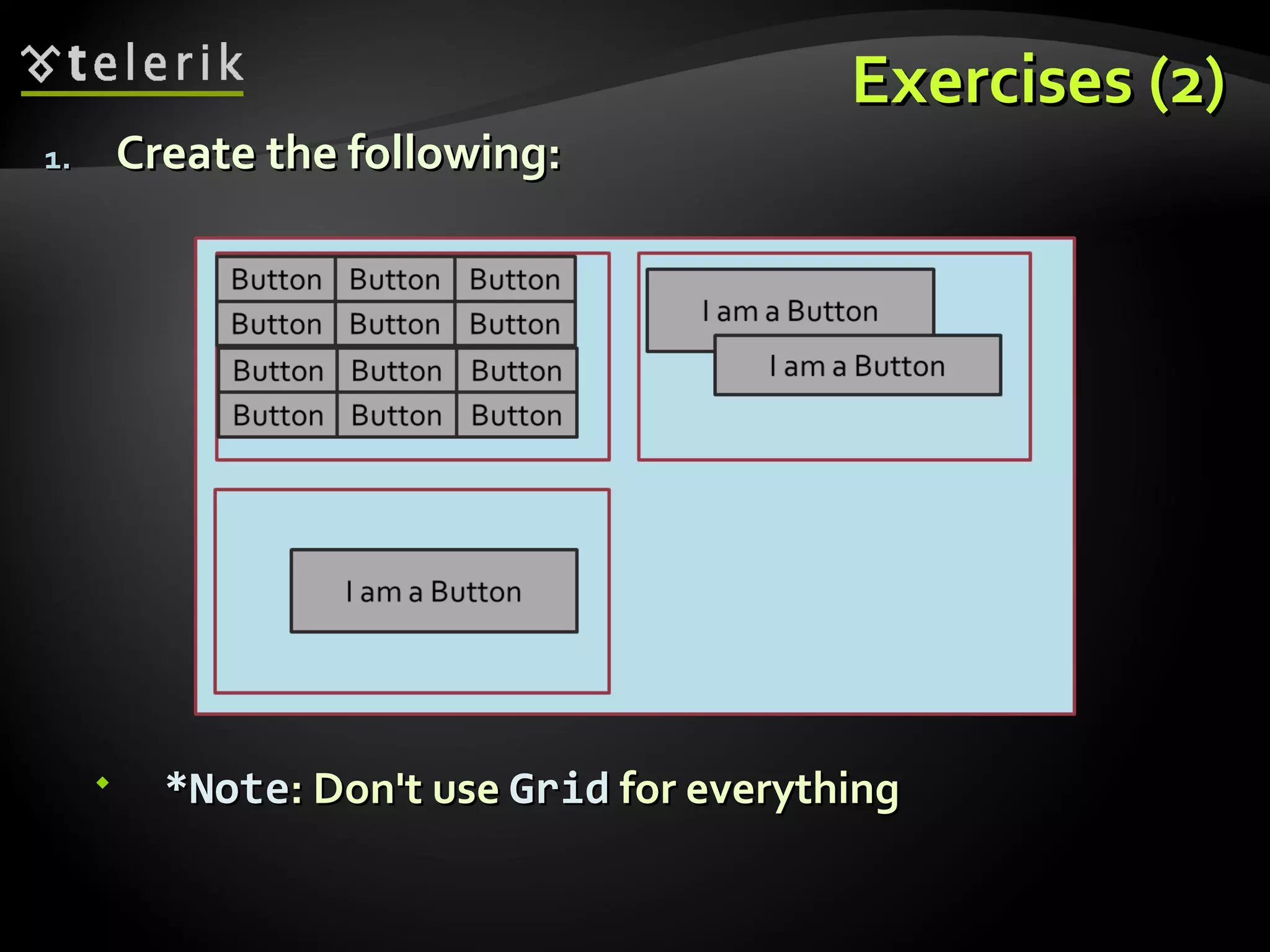 Exercises (2) Create the following: *Note : Don't use  Grid  for everything 