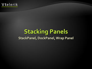 Stacking Panels StackPanel, DockPanel, Wrap Panel 