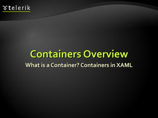 Containers Overview What is a Container? Containers in XAML 