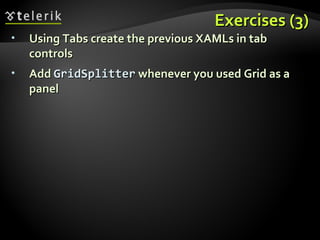 Exercises (3) Using Tabs create the previous XAMLs in tab controls Add  GridSplitter   whenever you used Grid as a panel 