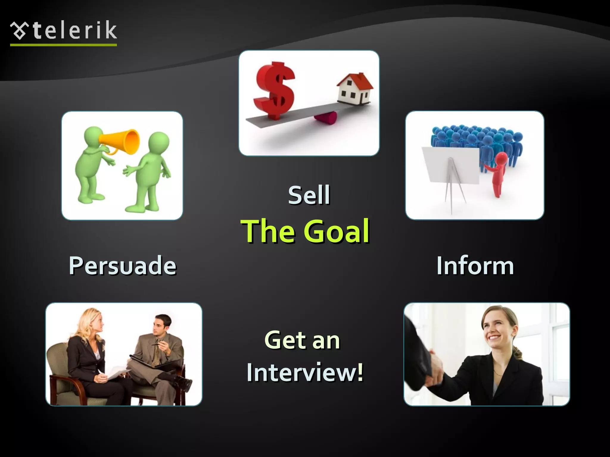 Persuade Inform Sell Get an  Interview ! The Goal 