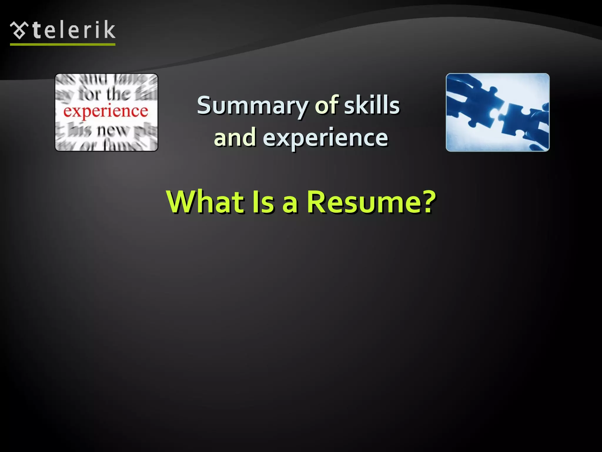 What Is a Resume? Summary  of  skills   and  experience 