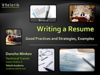 Writing a Resume Good Practices and Strategies, Examples ,[object Object],[object Object],[object Object],[object Object],[object Object]