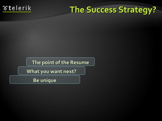The Success Strategy? What you want next? The point of the Resume Be unique 