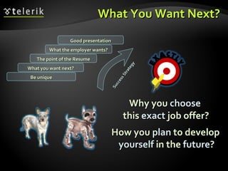 What You Want Next? <ul><li>Why you  choose   this  exact  job offer? </li></ul>What you want next? The point of the Resum...