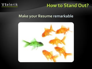 How to Stand Out? <ul><li>Make your Resume  remarkable </li></ul>