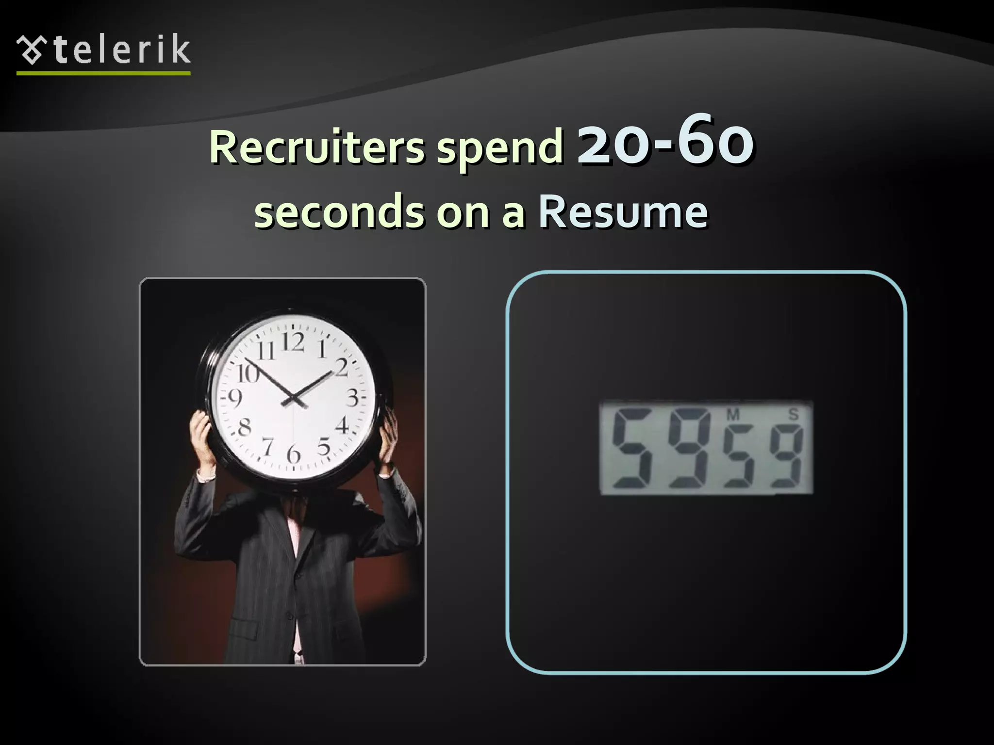 Recruiters spend  20-60   seconds on a  Resume 