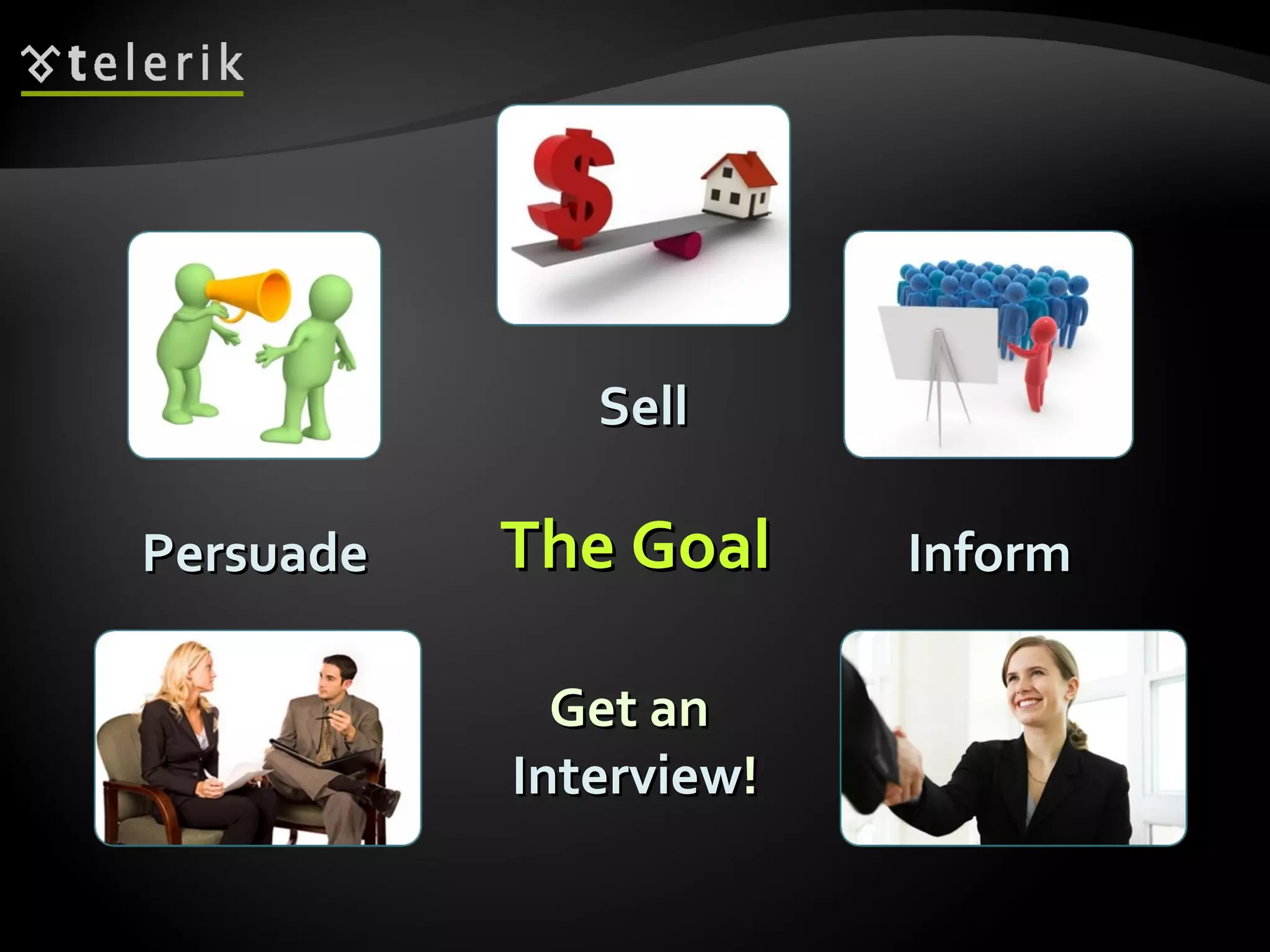 Persuade Inform Sell Get an  Interview ! The Goal 