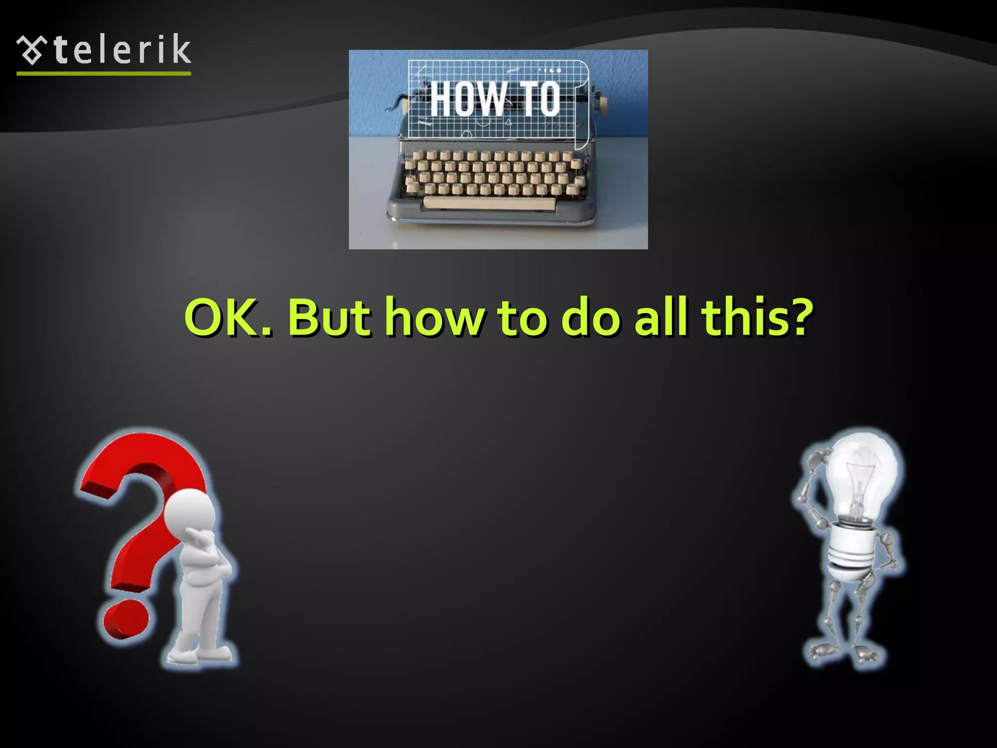 OK. But how to do all this? 