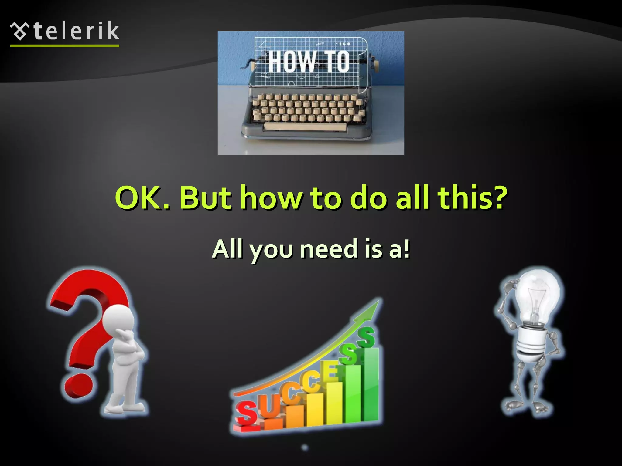 OK. But how to do all this? All you need is a! 