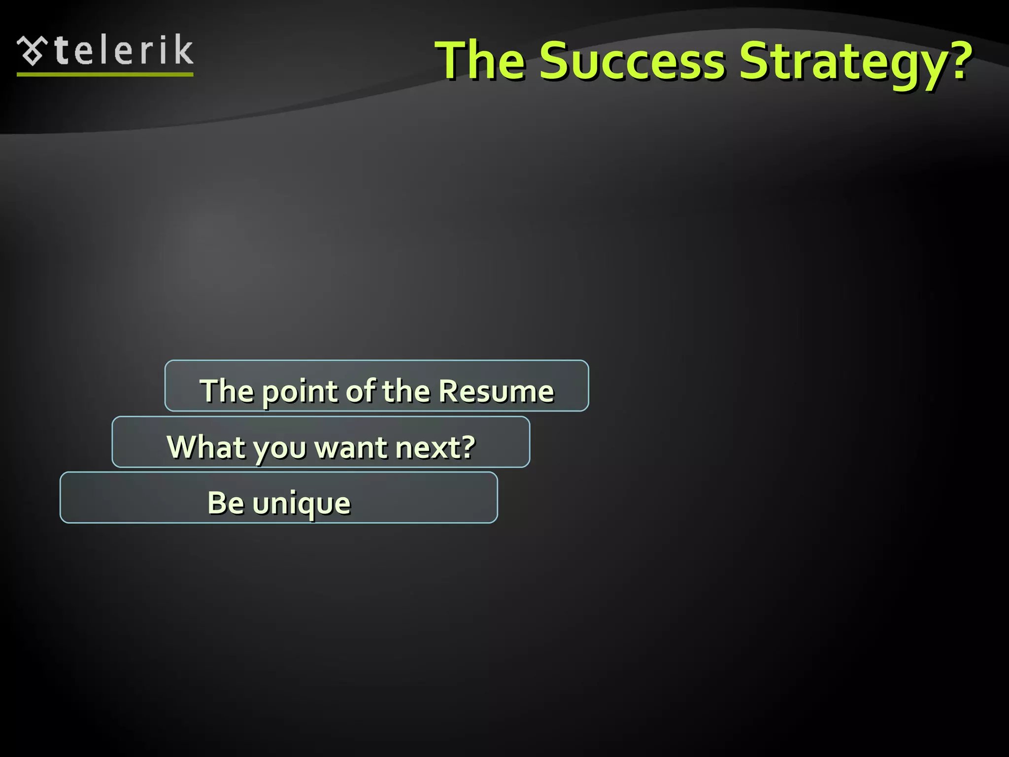 The Success Strategy? What you want next? The point of the Resume Be unique 