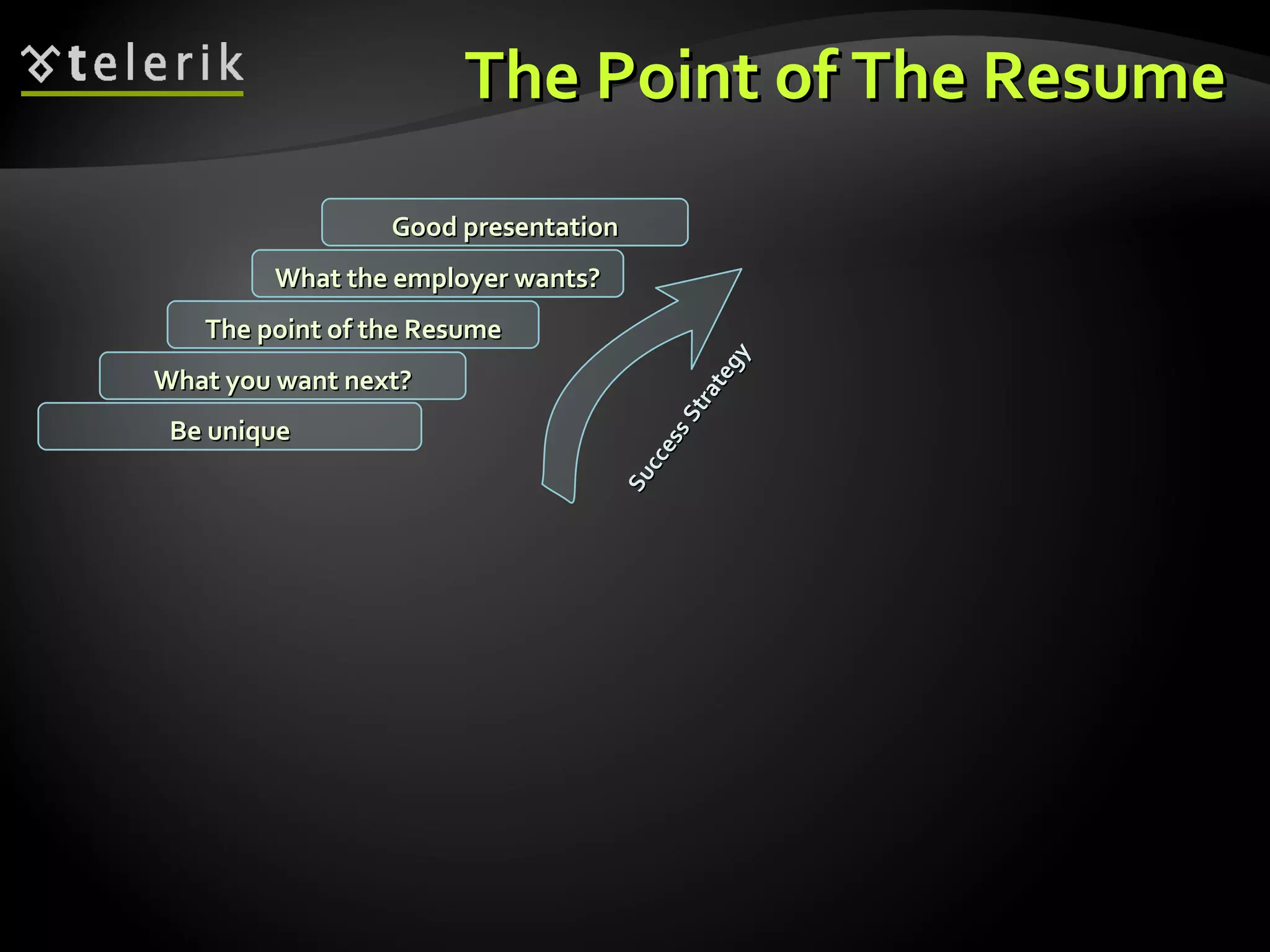 The Point of The Resume What you want next? The point of the Resume What the employer wants? Good presentation Be unique Success Strategy 