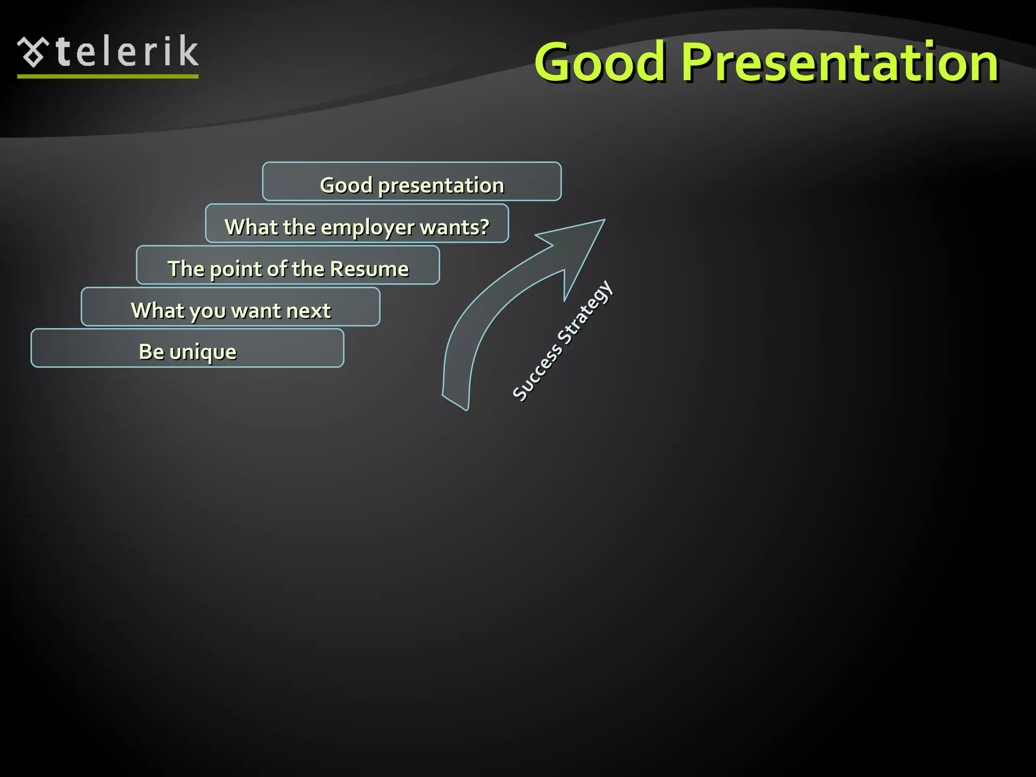 Good Presentation What you want next The point of the Resume What the employer wants? Good presentation Be unique Success Strategy 