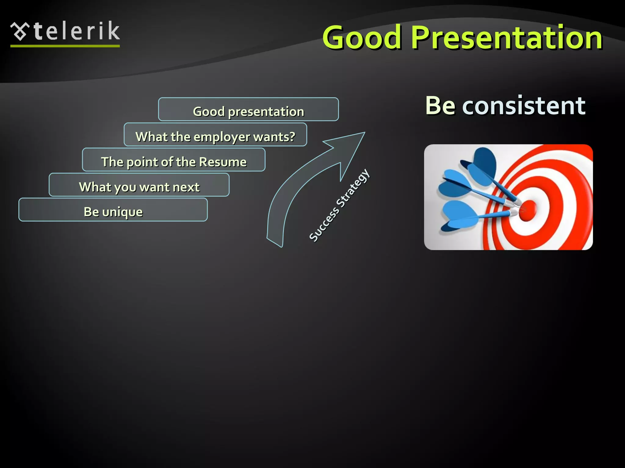 Good Presentation Be  consistent What you want next The point of the Resume What the employer wants? Good presentation Be unique Success Strategy 